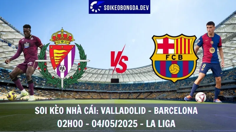 Giải Mã Kèo Nhà Cái Valladolid Vs Barcelona - 04/05/2025 - La Liga