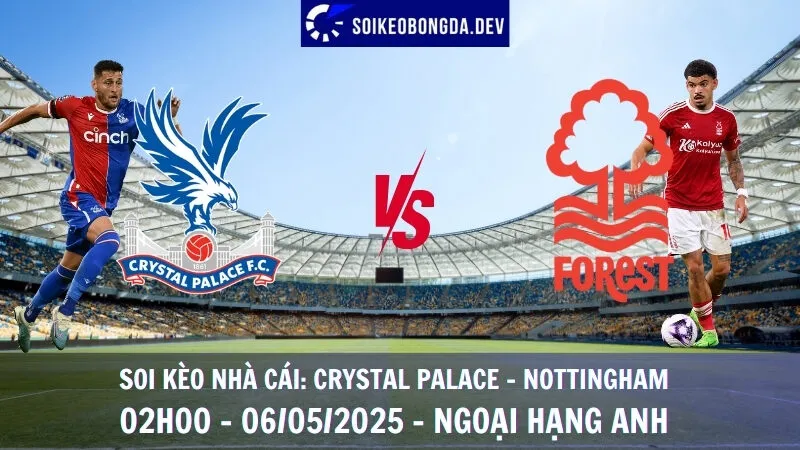 Soi Kèo Nhà Cái Crystal Palace vs Nottingham Forest - 06/05/2025 - Ngoại Hạng Anh