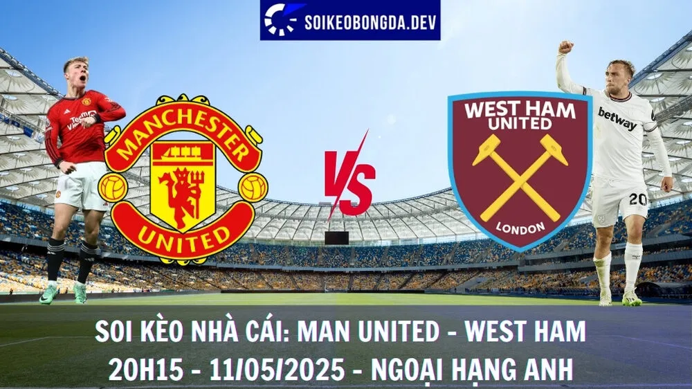 Soi Kèo Nhà Cái Man United vs West Ham - 11/05/2025 - Ngoại Hạng Anh