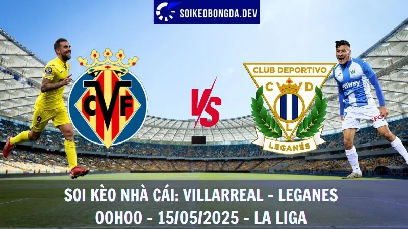 Giải Mã Kèo Hôm Nay Villarreal vs Leganes - 15/05/2025 - La Liga
