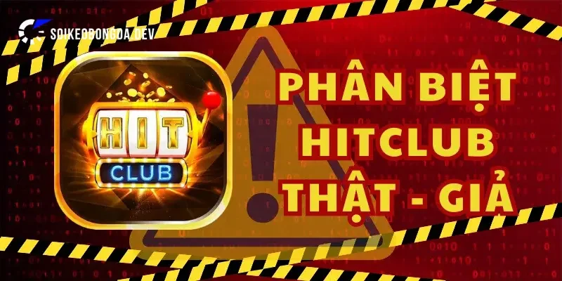 Dấu hiệu nhận biết hitclub giả mạo